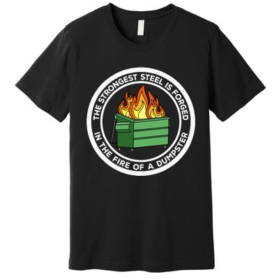 The Strongest Steel Is Forged In The Fire Of A Dumpster Premium T-Shirt