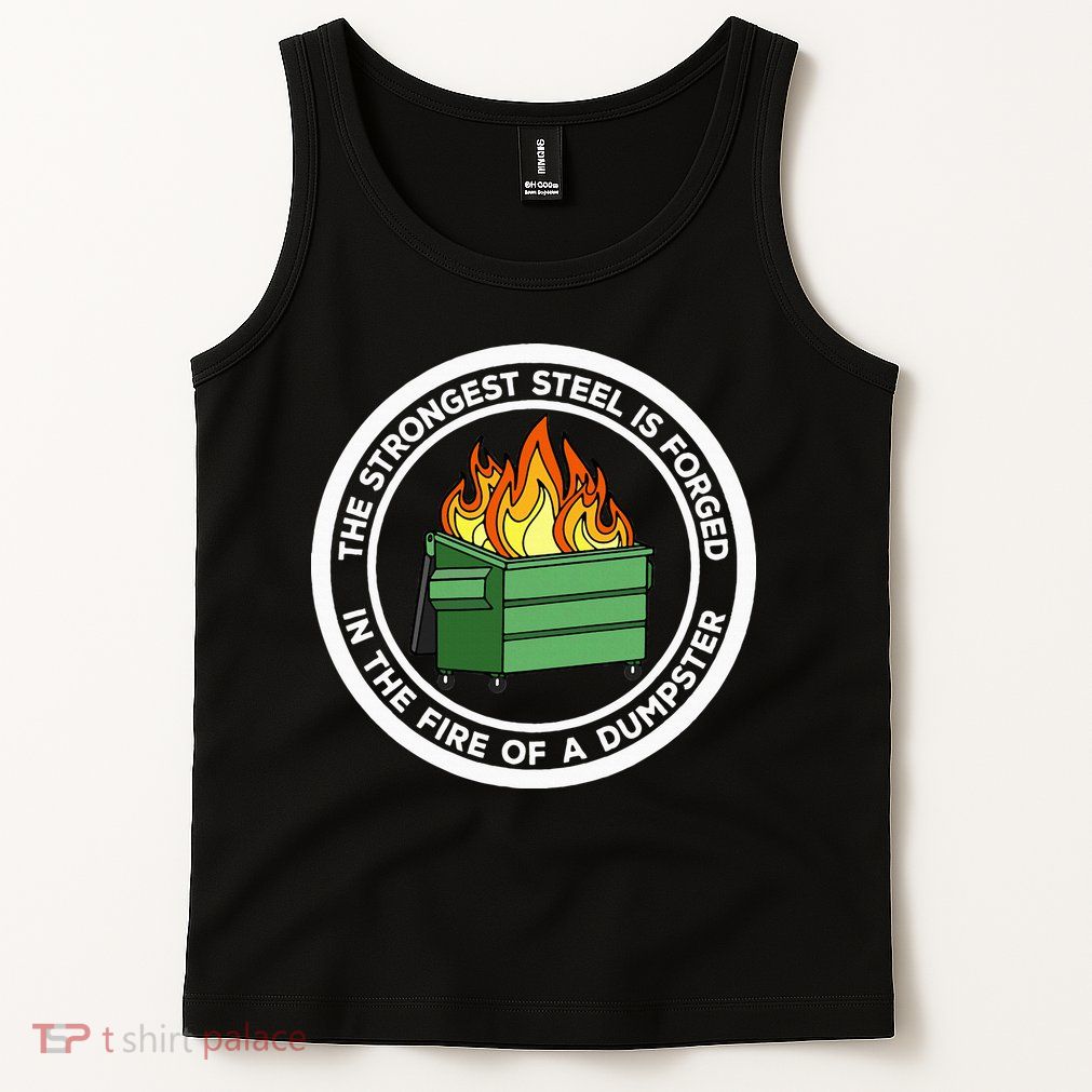 The Strongest Steel Is Forged In The Fire Of A Dumpster Tank Top