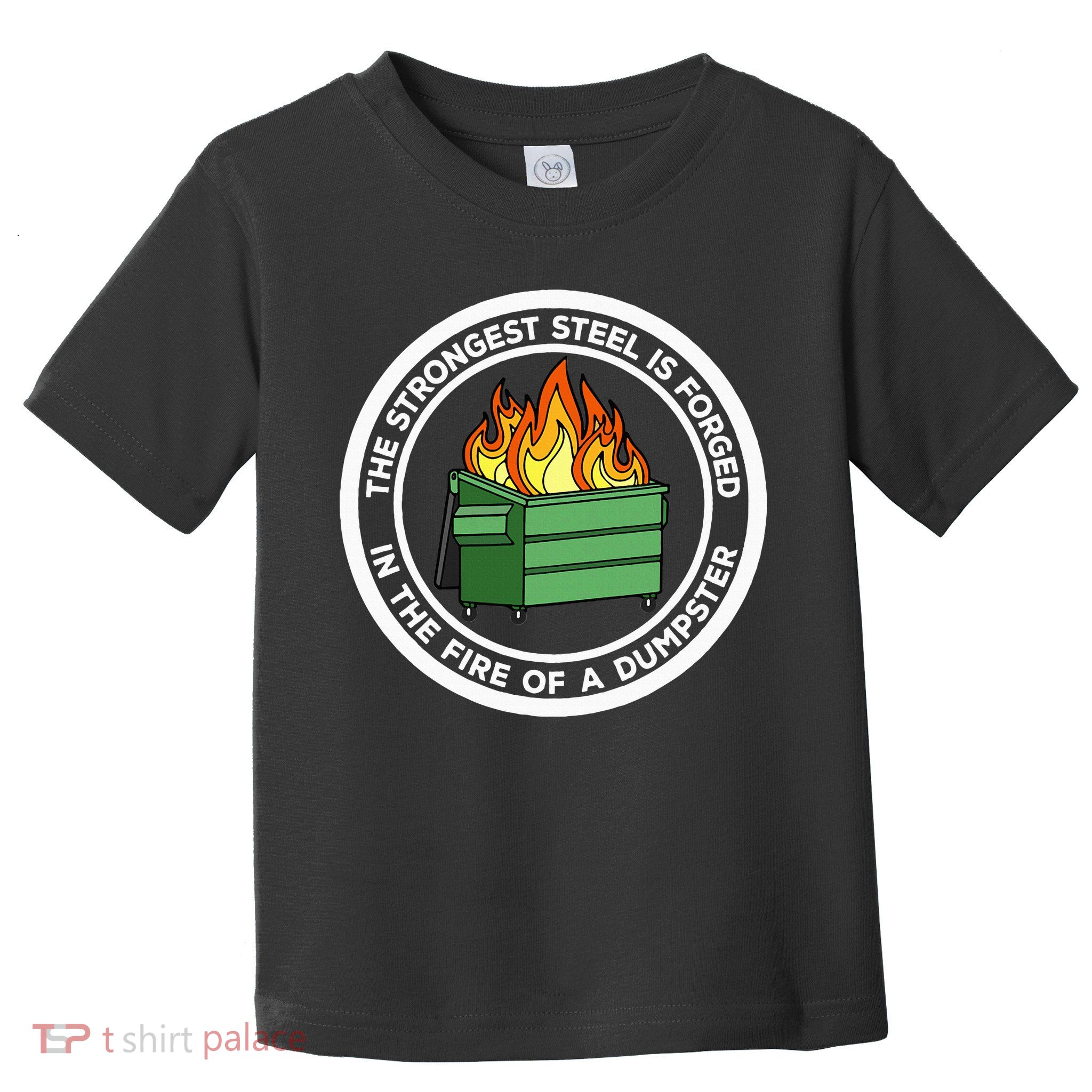 The Strongest Steel Is Forged In The Fire Of A Dumpster Toddler T-Shirt