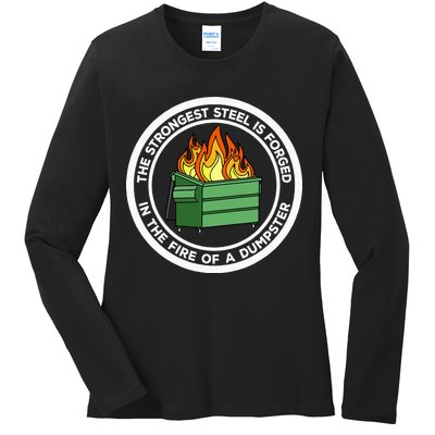 The Strongest Steel Is Forged In The Fire Of A Dumpster Ladies Long Sleeve Shirt