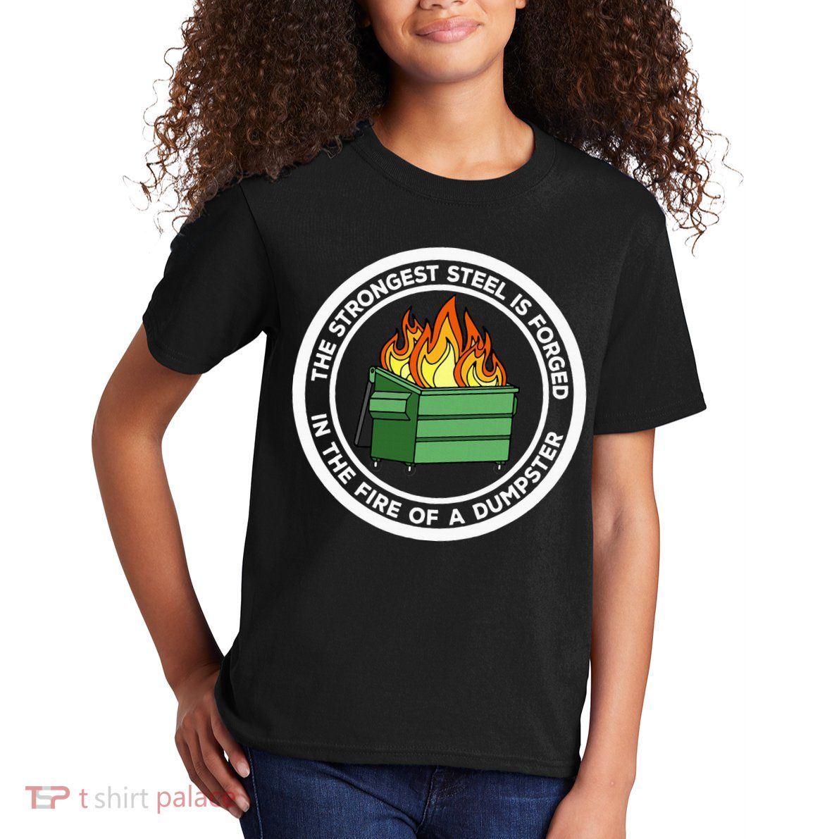 The Strongest Steel Is Forged In The Fire Of A Dumpster Kids T-Shirt