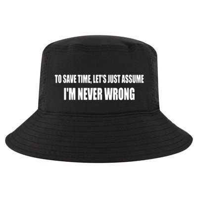 To Save Time Let's Assume I'm Never Wrong I Am Right Cool Comfort Performance Bucket Hat