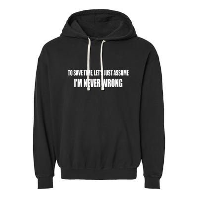 To Save Time Let's Assume I'm Never Wrong I Am Right Garment-Dyed Fleece Hoodie