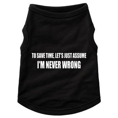 To Save Time Let's Assume I'm Never Wrong I Am Right Doggie Tank