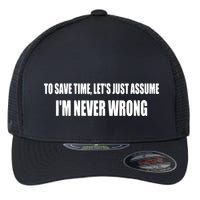 To Save Time Let's Assume I'm Never Wrong I Am Right Flexfit Unipanel Trucker Cap