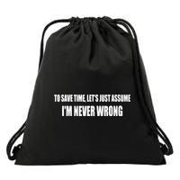 To Save Time Let's Assume I'm Never Wrong I Am Right Drawstring Bag
