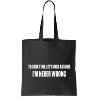 To Save Time Let's Assume I'm Never Wrong I Am Right Bag