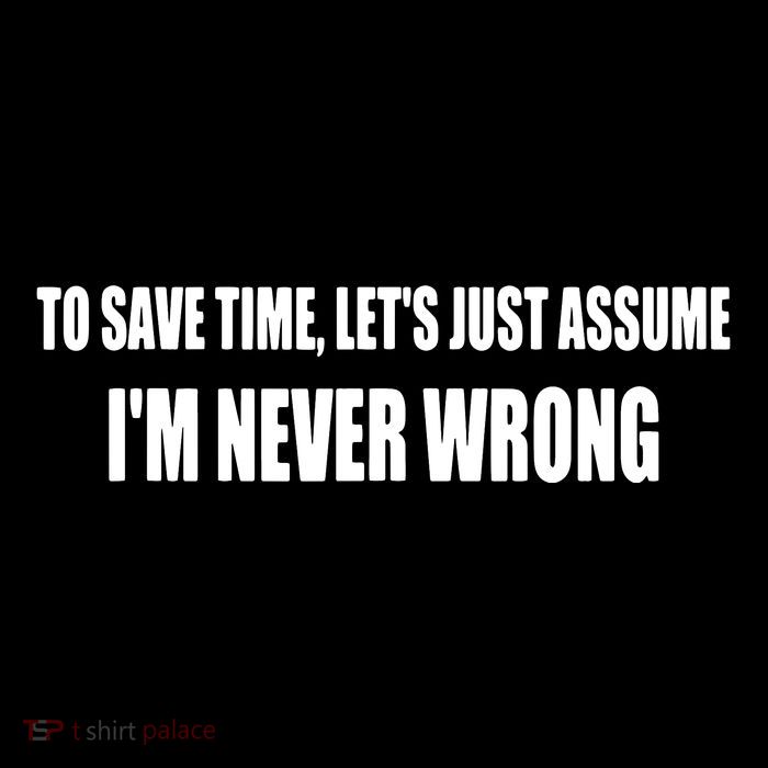 To Save Time Let's Assume I'm Never Wrong I Am Right Bag