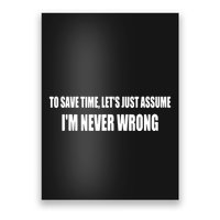 To Save Time Let's Assume I'm Never Wrong I Am Right Poster