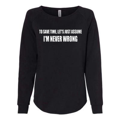 To Save Time Let's Assume I'm Never Wrong I Am Right Womens California Wash Sweatshirt