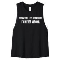 To Save Time Let's Assume I'm Never Wrong I Am Right Women's Racerback Cropped Tank