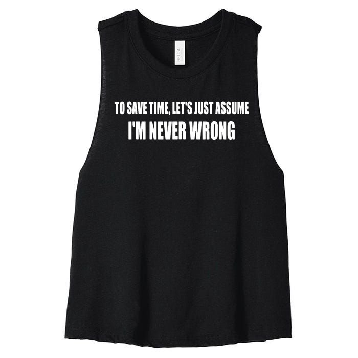 To Save Time Let's Assume I'm Never Wrong I Am Right Women's Racerback Cropped Tank