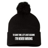 To Save Time Let's Assume I'm Never Wrong I Am Right Pom Pom 12in Knit Beanie