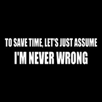 To Save Time Let's Assume I'm Never Wrong I Am Right Baby Bodysuit