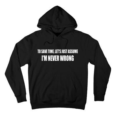 To Save Time Let's Assume I'm Never Wrong I Am Right Tall Hoodie