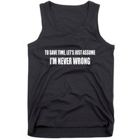 To Save Time Let's Assume I'm Never Wrong I Am Right Tank Top
