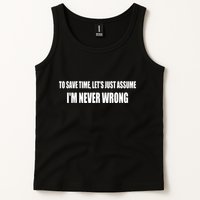 To Save Time Let's Assume I'm Never Wrong I Am Right Tank Top