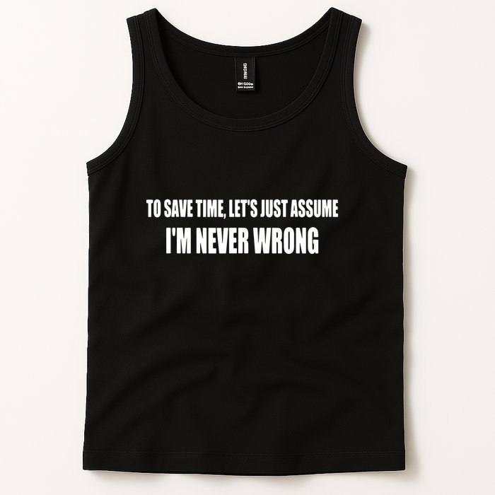 To Save Time Let's Assume I'm Never Wrong I Am Right Tank Top