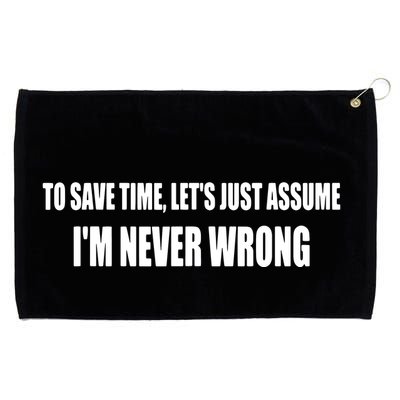 To Save Time Let's Assume I'm Never Wrong I Am Right Grommeted Golf Towel