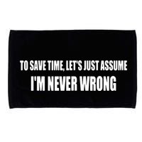 To Save Time Let's Assume I'm Never Wrong I Am Right Microfiber Hand Towel
