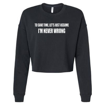 To Save Time Let's Assume I'm Never Wrong I Am Right Cropped Pullover Crew