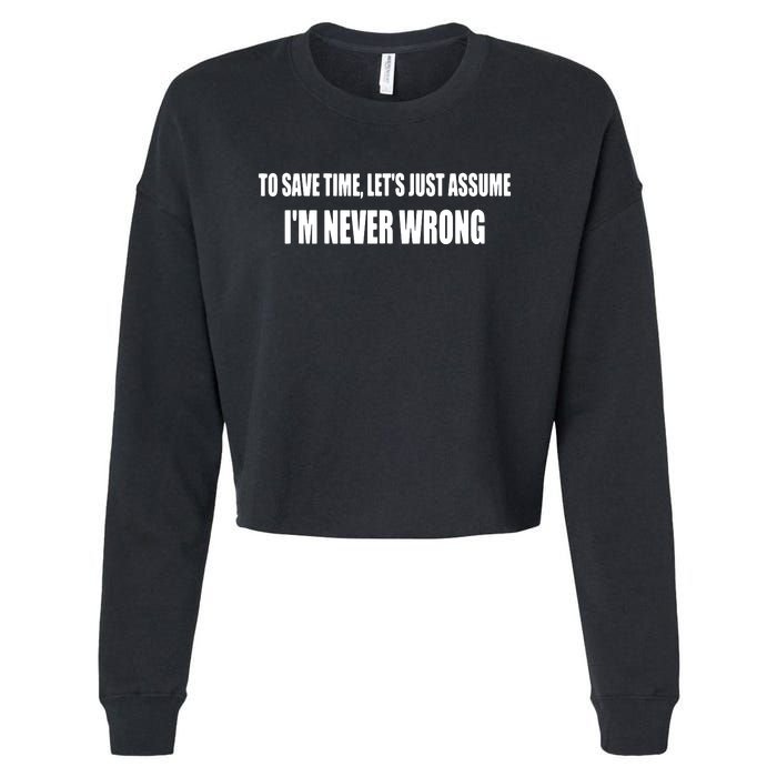 To Save Time Let's Assume I'm Never Wrong I Am Right Cropped Pullover Crew