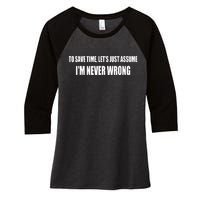 To Save Time Let's Assume I'm Never Wrong I Am Right Women's Tri-Blend 3/4-Sleeve Raglan Shirt