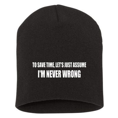 To Save Time Let's Assume I'm Never Wrong I Am Right Short Acrylic Beanie