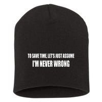 To Save Time Let's Assume I'm Never Wrong I Am Right Short Acrylic Beanie