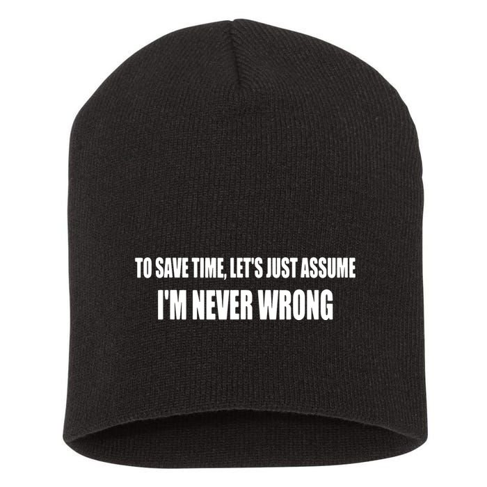 To Save Time Let's Assume I'm Never Wrong I Am Right Short Acrylic Beanie