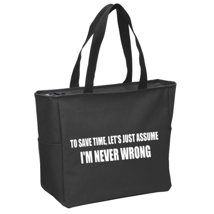 To Save Time Let's Assume I'm Never Wrong I Am Right Zip Tote Bag