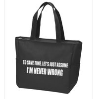To Save Time Let's Assume I'm Never Wrong I Am Right Zip Tote Bag