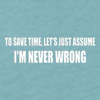 To Save Time Let's Assume I'm Never Wrong I Am Right Sueded Cloud Jersey T-Shirt