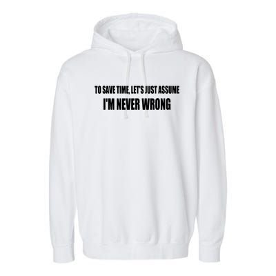 To Save Time Let's Assume I'm Never Wrong I Am Right Garment-Dyed Fleece Hoodie