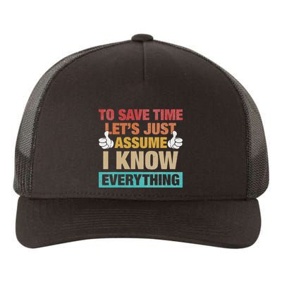To Save Time LetS Just Assume I Know Everything Yupoong Adult 5-Panel Trucker Hat