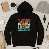 To Save Time LetS Just Assume I Know Everything Hoodie