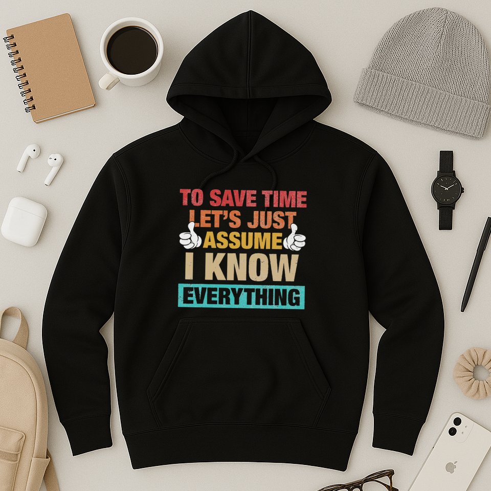 To Save Time LetS Just Assume I Know Everything Hoodie