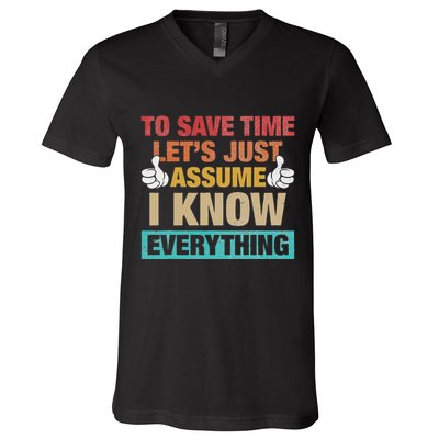 To Save Time LetS Just Assume I Know Everything V-Neck T-Shirt