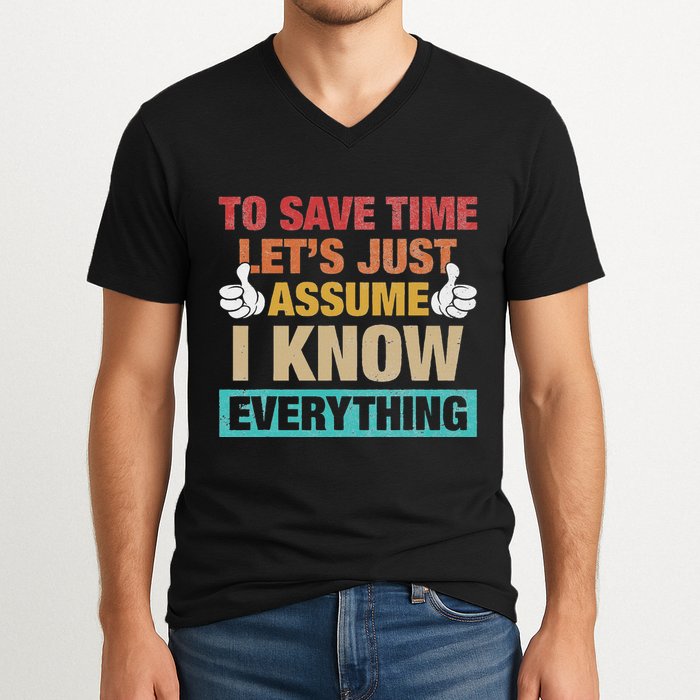 To Save Time LetS Just Assume I Know Everything V-Neck T-Shirt