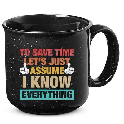 To Save Time LetS Just Assume I Know Everything 15oz Campfire Ceramic Mug