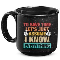To Save Time LetS Just Assume I Know Everything 15oz Campfire Ceramic Mug