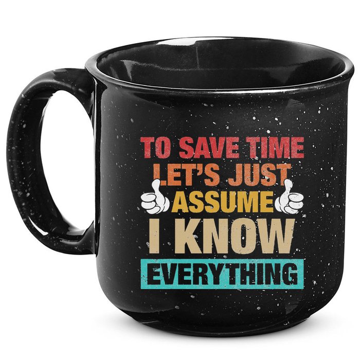 To Save Time LetS Just Assume I Know Everything 15oz Campfire Ceramic Mug
