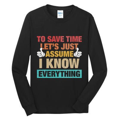 To Save Time LetS Just Assume I Know Everything Tall Long Sleeve T-Shirt