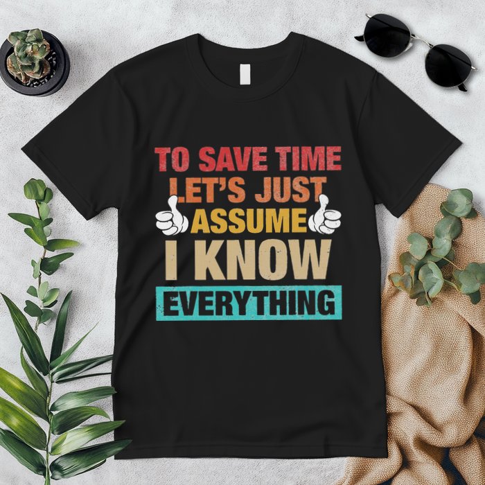 To Save Time LetS Just Assume I Know Everything Premium T-Shirt