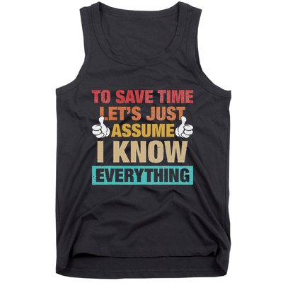 To Save Time LetS Just Assume I Know Everything Tank Top