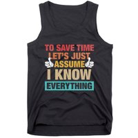 To Save Time LetS Just Assume I Know Everything Tank Top