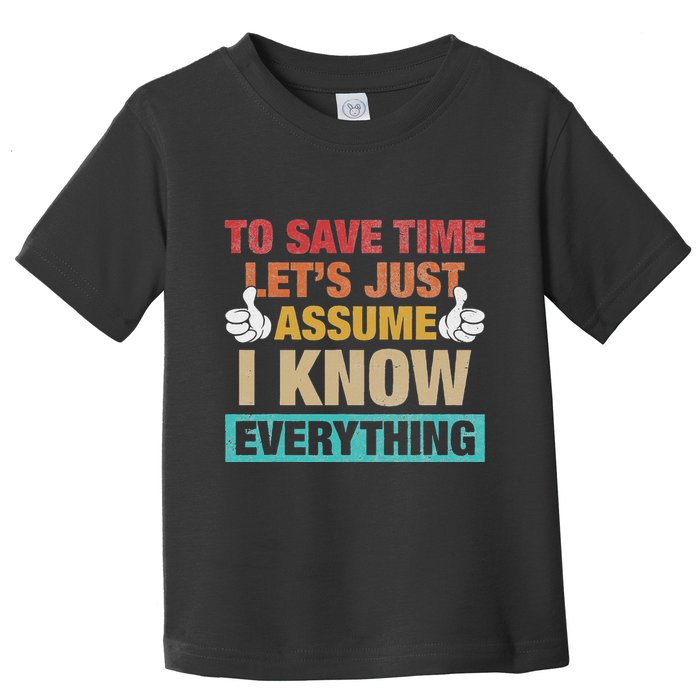 To Save Time LetS Just Assume I Know Everything Toddler T-Shirt