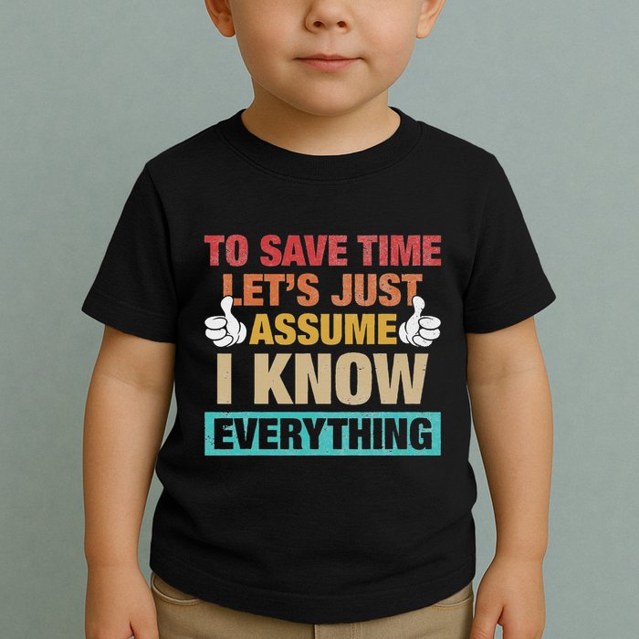 To Save Time LetS Just Assume I Know Everything Toddler T-Shirt