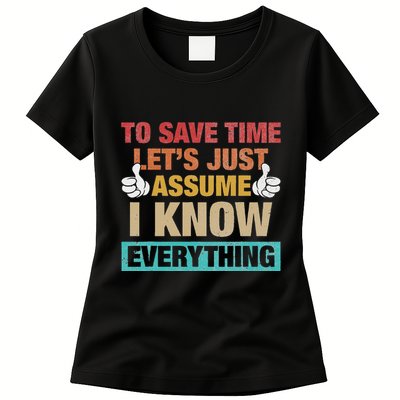 To Save Time LetS Just Assume I Know Everything Womens T-Shirt