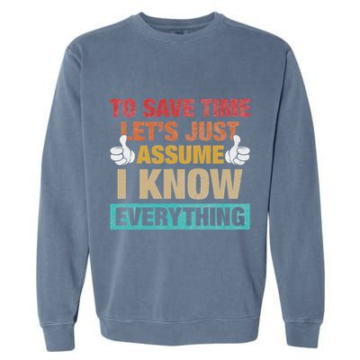 To Save Time LetS Just Assume I Know Everything Garment-Dyed Sweatshirt